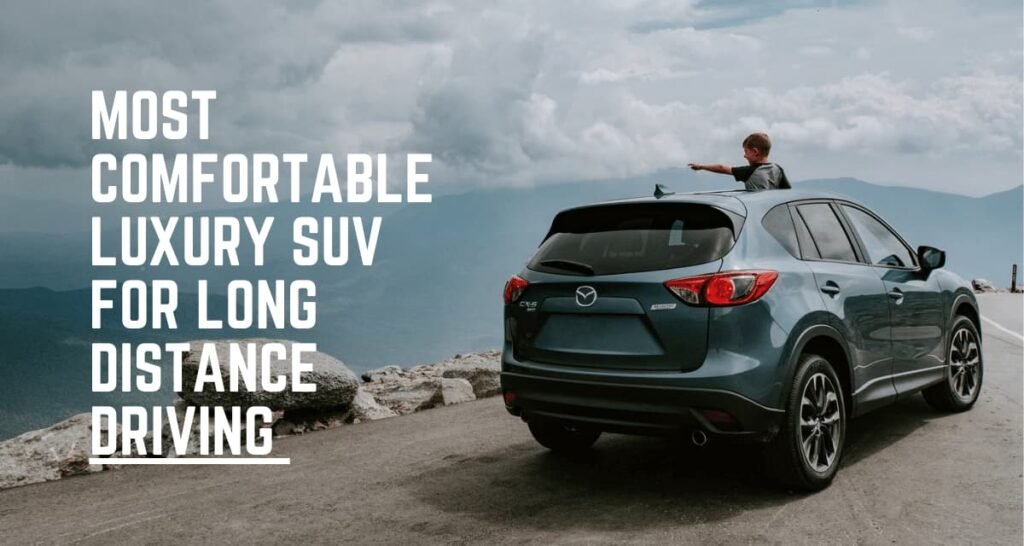 Most Comfortable SUV For Long Distance Driving