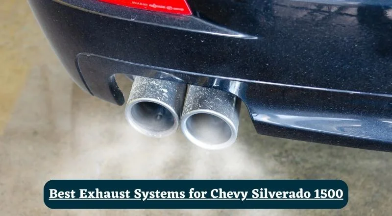 Best Exhaust Systems for Chevy Silverado 1500