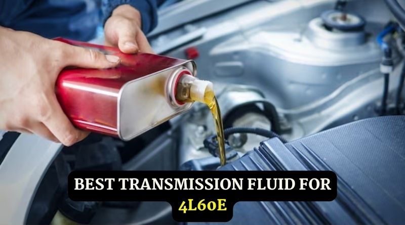 Best Transmission Fluid for 4l60E